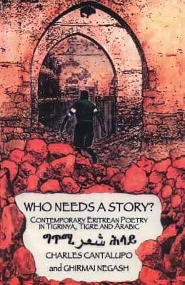 Who Needs a Story? Contemporary Eritrean Poetry in Tigrinya, Tigre and Arabic.